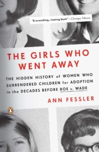 The Memoir SpotThe Girls Who Went Away - The Hidden History of Women Who Surrendered Children for Adoption in the Decades before Roe v. Wadeby Ann Fessler